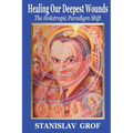 Healing Our Deepest Wounds: The Holotropic Paradigm Shift - Paperback