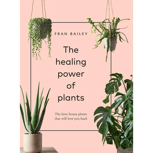 The Healing Power of Plants: The Hero Houseplants That Will Love You Back - Hardcover