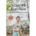 A Child Will Lead Them: Embracing the Father's Heart for Children - Paperback