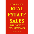 Success Guide for Real Estate Sales Thriving in Tough Times - Paperback