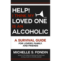 Help! I Think My Loved One Is an Alcoholic: A Survival Guide for Lovers, Family, and Friends - Paperback