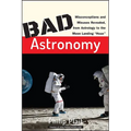 Bad Astronomy: Misconceptions and Misuses Revealed, from Astrology to the Moon Landing Hoax - Paperback