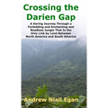 Crossing the Darien Gap: A Daring Journey Through the Roadless and Enchanting Jungle That Separates North America and South America - Hardcover