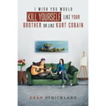 I Wish You Would Kill Yourself Like Your Brother or Like Kurt Cobain - Paperback