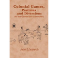 Colonial Games, Pastimes and Diversions: (For the Genteel and Commoner) - Paperback