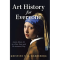 Art History for Everyone: Learn About Art in a Fun, Easy, No-Nonsense Way - Hardcover