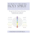 Yes Speak to Our Hearts, Holy Spirit: Through Our Daily Practice of Listening, Recognizing, and Using Your Unlimited Gifts and Power - Hardcover
