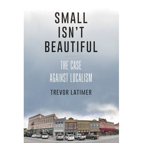 Small Isn't Beautiful: The Case Against Localism - Paperback