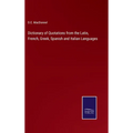 Dictionary of Quotations from the Latin, French, Greek, Spanish and Italian Languages - Hardcover