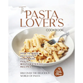 The Pasta Lover's Cookbook: How to Make Delicious Homemade Pasta - Mouthwatering Recipes - Paperback