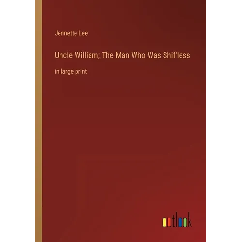 Uncle William; The Man Who Was Shif'less: in large print - Paperback