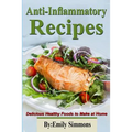 Anti-Inflammatory Recipes: Delicious Healthy Foods to Make at Home - Paperback