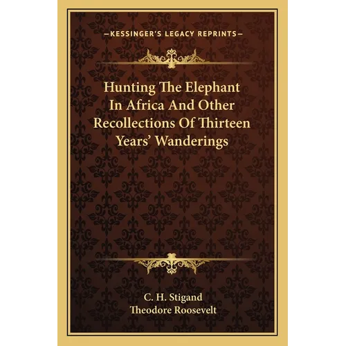 Hunting The Elephant In Africa And Other Recollections Of Thirteen Years' Wanderings - Paperback