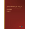The Ethics of the Dust; Ten Lectures To Little Housewives On The Elements Of Crystallization: in large print - Paperback