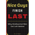 Nice Guys Finish Last: Why Kindhearted Men Get Left Behind - Paperback