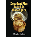 Decadent Pies Baked In Mason Jars - Paperback