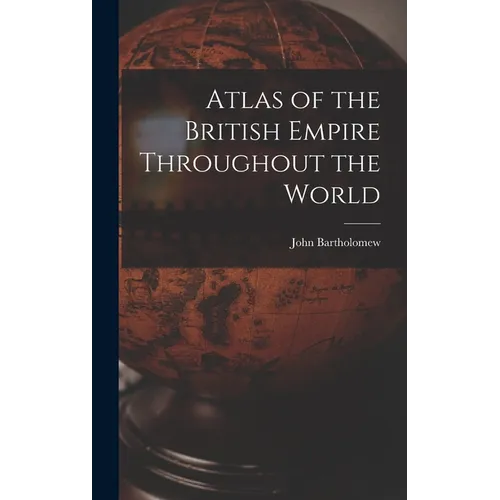 Atlas of the British Empire Throughout the World - Hardcover