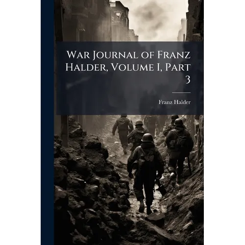 War Journal of Franz Halder, Volume I, Part 3 - Paperback
