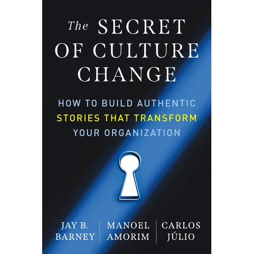 The Secret of Culture Change: How to Build Authentic Stories That Transform Your Organization - Paperback