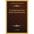 Pre-Requisites for the Study of Jacob Boehme - Paperback