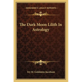 The Dark Moon Lilith In Astrology - Paperback