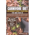 Carnivore Diet Intermittent Fasting for Men Over 50: Unlocking Vitality, Strength, and Longevity Through Tailored Nutrition and Fasting Strategies for - Paperback