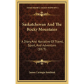 Saskatchewan And The Rocky Mountains: A Diary And Narrative Of Travel, Sport, And Adventure (1875) - Hardcover