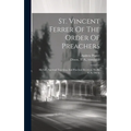 St. Vincent Ferrer Of The Order Of Preachers: His Life, Spiritual Teaching, And Practical Devotion, Tr. By T. A. Dixon - Hardcover