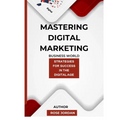 Mastering Digital Marketing: Strategies for Success in the Digital Age - Paperback
