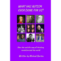 What Has Autism Ever Done For Us?: How the autistic way of thinking revolutionised the world - Paperback