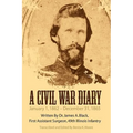 A Civil War Diary: Written by Dr. James A. Black, First Assistant Surgeon, 49th Illinois Infantry - Hardcover