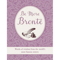 Be More Brontë: Words of Wisdom from the World's Most Famous Sisters - Hardcover