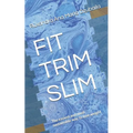 Fit Trim Slim: The Easiest and Most Sustainable Way to Lose Weight - Paperback
