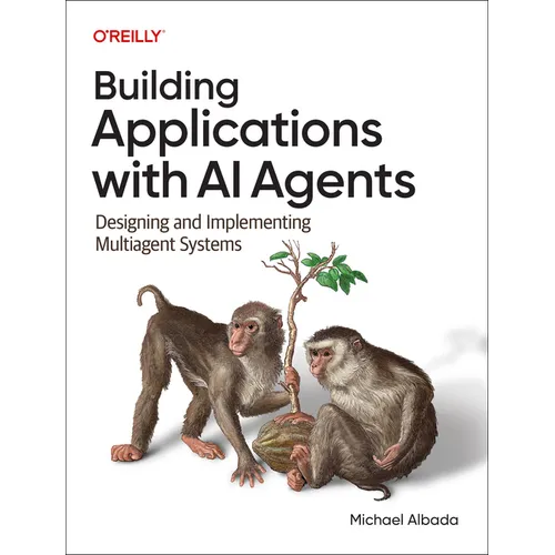 Building Applications with AI Agents: Designing and Implementing Multiagent Systems - Paperback