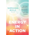 Energy in Action: The Power of Emotions and Intuition to Cultivate Peace and Freedom - Paperback
