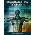 Strength And How To Obtain It: The Grandfather of Modern Bodybuilding - Paperback