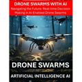 Drone Swarms with AI Artificial Intelligence - Navigating the Future: Real-time Decision Making in AI-Enabled Drone Swarms - Drone Security Risks Thre - Paperback