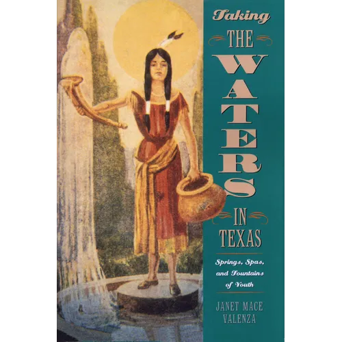 Taking the Waters in Texas: Springs, Spas, and Fountains of Youth - Paperback