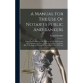 A Manual For The Use Of Notaries Public And Bankers: Comprising A Summary Of The Law Of Bills Of Exchange And Of Promissory Notes, Checks On Bankers, - Hardcover