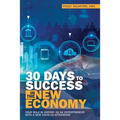 30 Days to Success in the New Economy: Your Role in History as an Entrepreneur with a New Covid-19 Afterword - Paperback