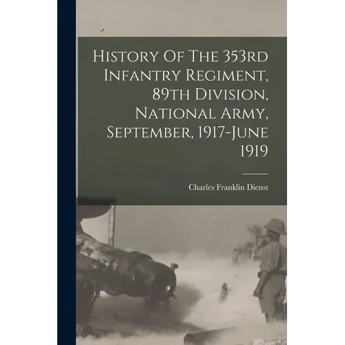 History Of The 353rd Infantry Regiment, 89th Division, National Army, September, 1917-june 1919 - Paperback