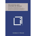 The Genesis and Control of Disease: An Attempt to Demonstrate the Pathological Possibilities of Emotional and Physical Maladjustment and Resultant Met - Paperback