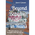Beyond Babylon: Resilience in Ruins: Tales of Art, Adventure, and Redemption in Slab City California - Paperback