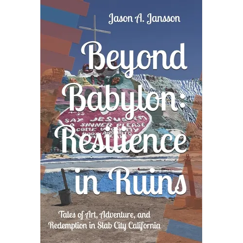 Beyond Babylon: Resilience in Ruins: Tales of Art, Adventure, and Redemption in Slab City California - Paperback