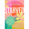 Starved: Why We Need a Spiritual Diet Change to Move Us from Tired, Anxious, and Overwhelmed to Fulfilled, Whole, and Free - Paperback