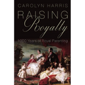 Raising Royalty: 1000 Years of Royal Parenting - Hardcover