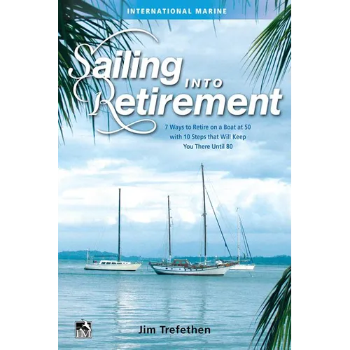 Sailing Into Retirement: 7 Ways to Retire on a Boat at 50 with 10 Steps That Will Keep You There Until 80 - Hardcover