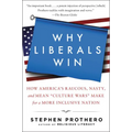 Why Liberals Win (Even When They Lose Elections): How America's Raucous, Nasty, and Mean Culture Wars Make for a More Inclusive Nation - Paperback