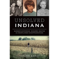 Unsolved Indiana: Murder Mysteries, Bizarre Deaths & Unexplained Disappearances - Paperback