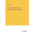 The Book of Common Prayer and Administration of the Sacraments - Paperback